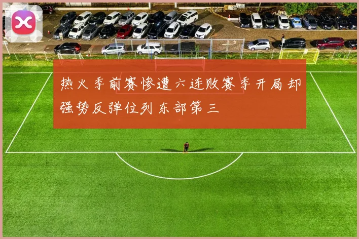 热火季前赛惨遭六连败赛季开局却强势反弹位列东部第三