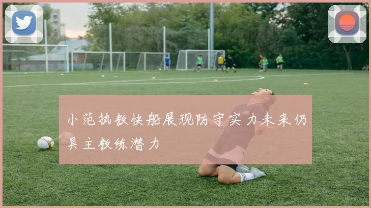 小范执教快船展现防守实力未来仍具主教练潜力