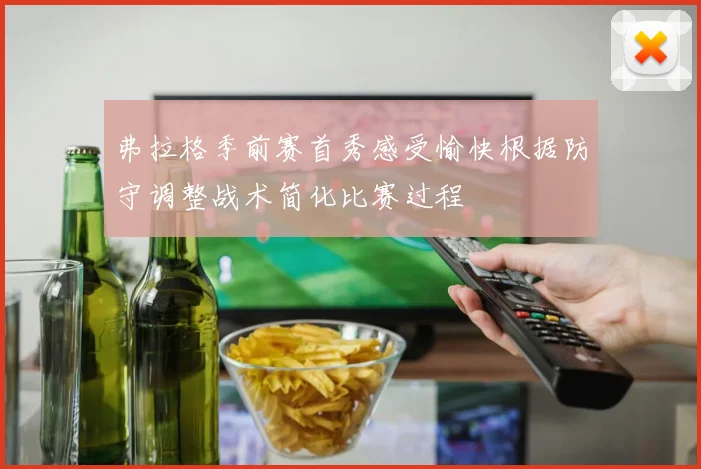 弗拉格季前赛首秀感受愉快根据防守调整战术简化比赛过程